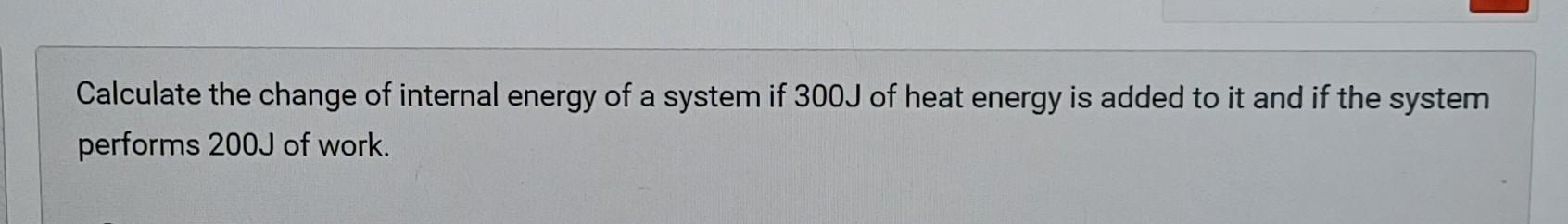 Solved Calculate The Change Of Internal Energy Of A System | Chegg.com