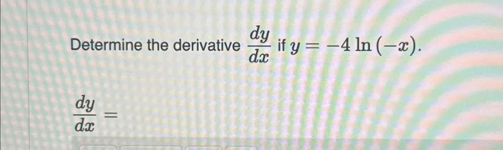 Solved Determine the derivative dydx ﻿if y=-4ln(-x).dydx= | Chegg.com