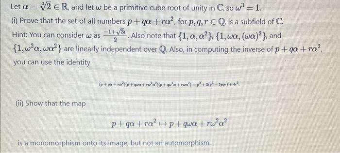 Let \( \alpha=\sqrt[3]{2} \in \mathbb{R} \), and let \( \omega \) be a primitive cube root of unity in \( \mathbb{C} \), so \