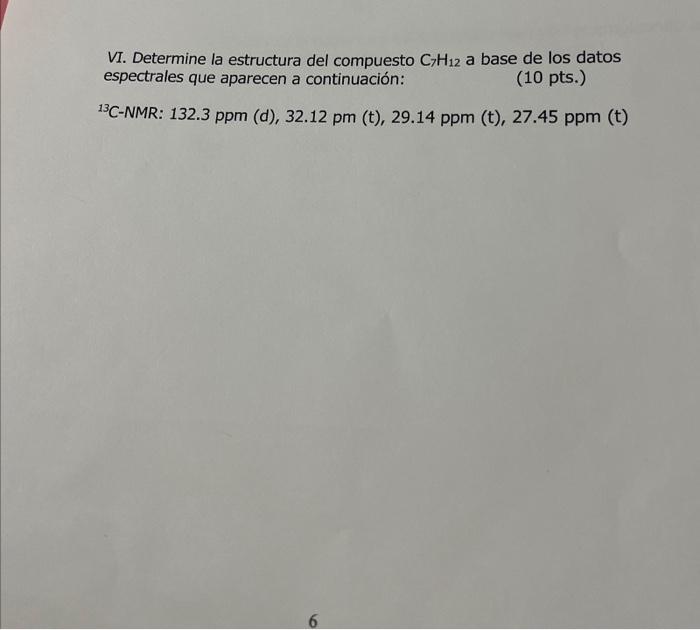 VI. Determine la estructura del compuesto \( \mathrm{C}_{7} \mathrm{H}_{12} \) a base de los datos espectrales que aparecen a