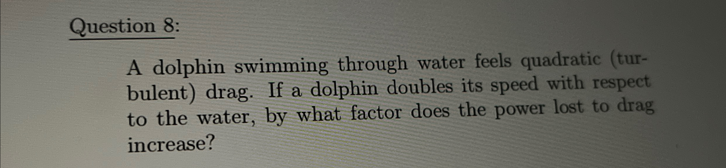 Solved Question 8:A dolphin swimming through water feels | Chegg.com