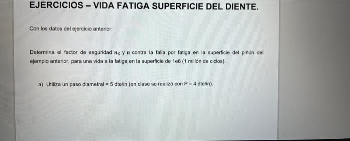 Con los datos del ejercicio anterior: Determina el factor de seguridad \( n_{6} \) y \( n \) contra la falla por fatiga en la