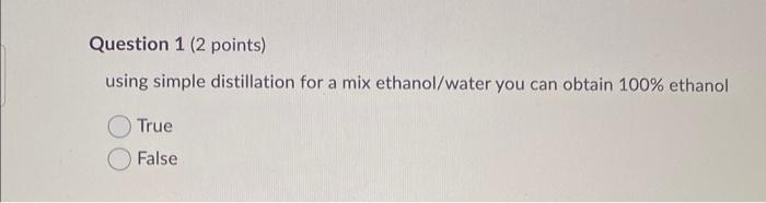 using simple distillation for a mix ethanol/water you can obtain \( 100 \% \) ethanol
True
False