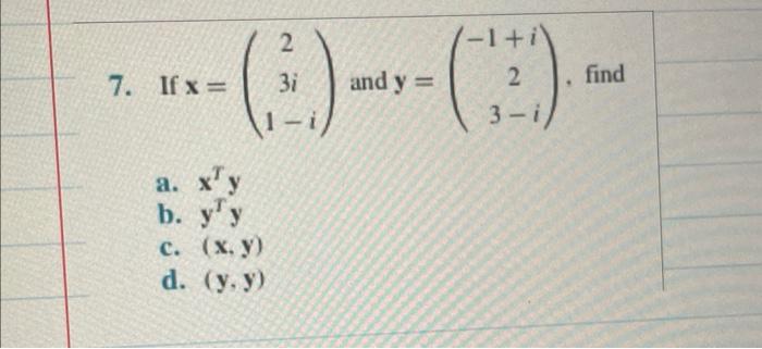 7. If \( \mathbf{x}=\left(\begin{array}{c}2 \\ 3 i \\ 1-i\end{array}\right) \) and \( \mathbf{y}=\left(\begin{array}{c}-1+i \