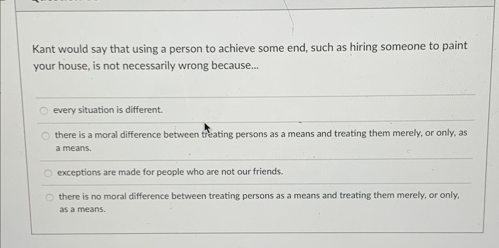 Solved Kant would say that using a person to achieve some | Chegg.com