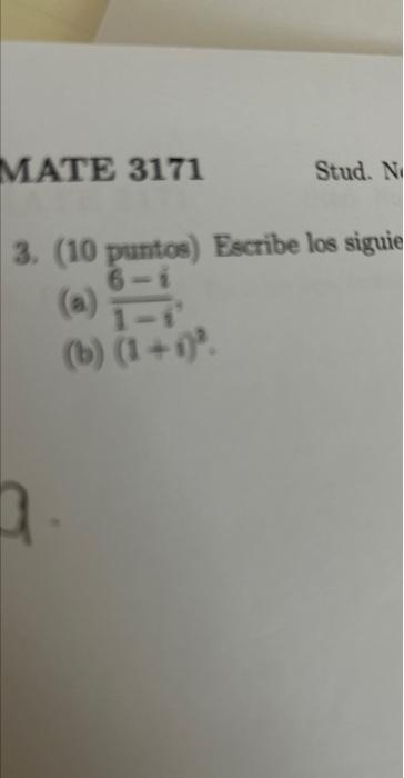 3. (10 puntos) Escribe los siguie (a) \( \frac{6-i}{1-i} \) (b) \( (1+i)^{2} \).