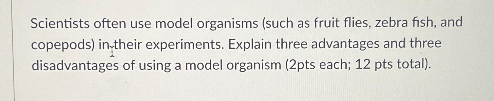 Solved Scientists often use model organisms (such as fruit | Chegg.com