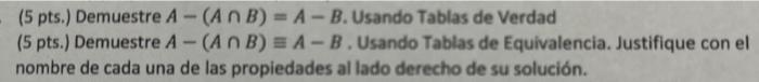 (5 pts.) Demuestre \( A-(A \cap B)=A-B \). Usando Tablas de Verdad (5 pts.) Demuestre \( A-(A \cap B) \equiv A-B \). Usando T