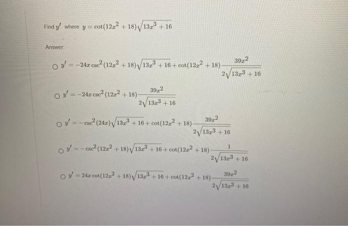 Find \( y^{\prime} \) where \( y=\cot \left(12 x^{2}+18\right) \sqrt{13 x^{3}+16} \) Answer \[ y^{\prime}=-24 x \csc ^{2}\lef