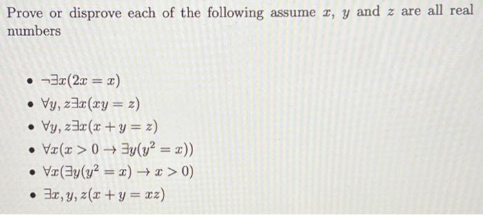 Prove or disprove each of the following assume \( x, y \) and \( z \) are all real numbers - \( \neg \exists x(2 x=x) \) - \(