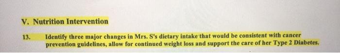 V. Nutrition Intervention 13. Identify three major changes in Mrs. Ss dietary intake that would be consistent with cancer pr