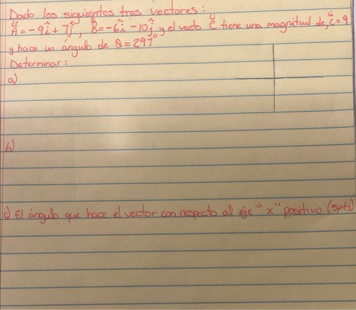 Dado los siguientes tres vectores: \( \hat{\dot{i}}=-9 \hat{i}+7 \hat{j}, \hat{B}=-6 \hat{i}-10 \hat{j} \) y el vecto \( C^{L