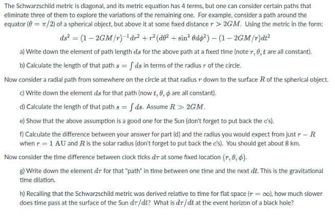 Solved The Schwarzschild metric is diagonal, and its metric | Chegg.com