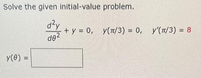 Solve the given initial-value problem. \[ \frac{d^{2} y}{d \theta^{2}}+y=0, \quad y(\pi / 3)=0, \quad y^{\prime}(\pi / 3)=8 \