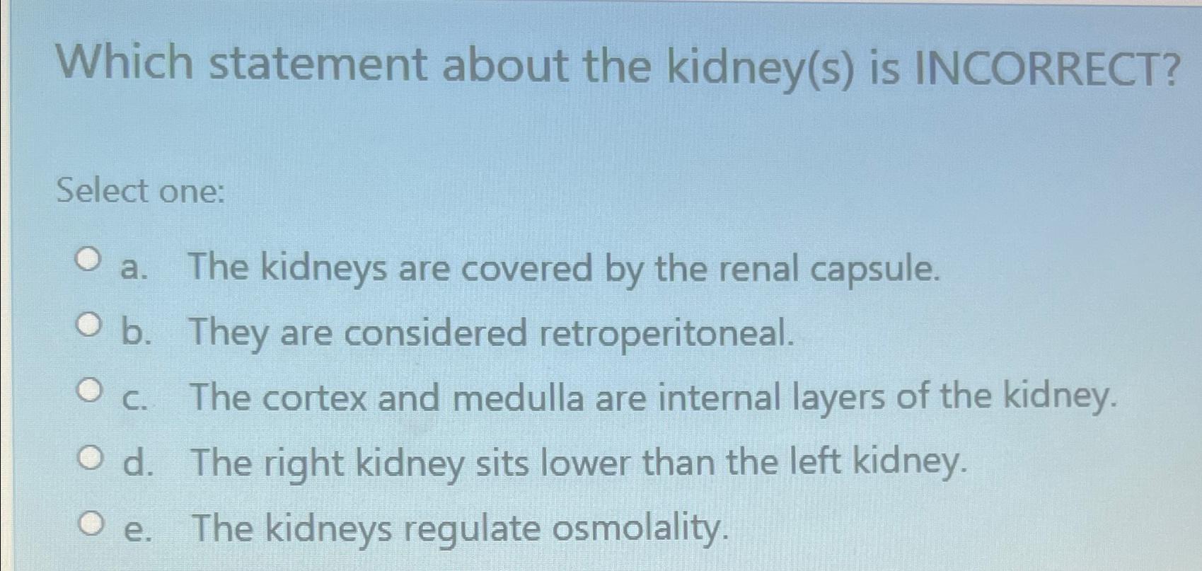 Solved Which Statement About The Kidney(s) ﻿is 