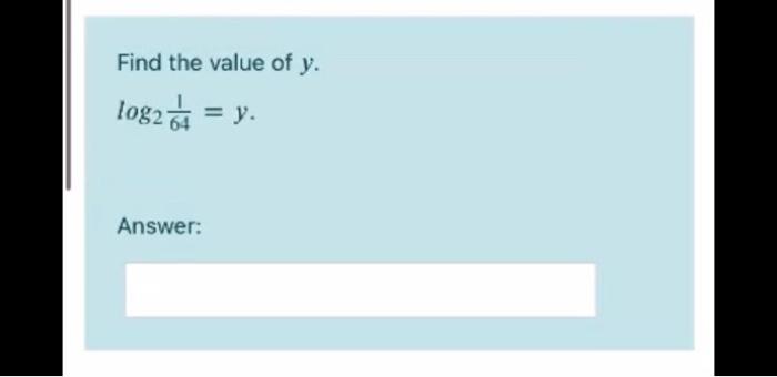 Find the value of \( y \). \[ \log _{2} \frac{1}{64}=y \text {. } \] Answer: