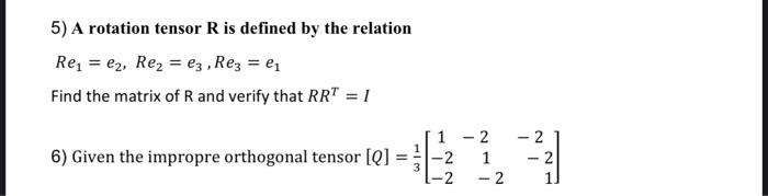 5) A rotation tensor \( R \) is defined by the relation
\[
R e_{1}=e_{2}, R e_{2}=e_{3}, R e_{3}=e_{1}
\]
Find the matrix of