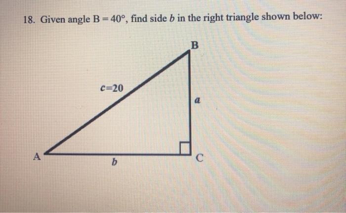 Solved 18. Given Angle B = 40°, Find Side B In The Right | Chegg.com