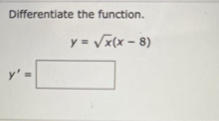 Differentiate the function. \[ y=\sqrt{x}(x-8) \]