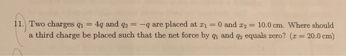 Solved 11. Two charges 91 = 4q and q2 = -9 are placed at x1 | Chegg.com