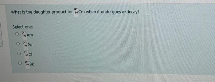 Solved 217 What is the daughter product for * Cm when it | Chegg.com