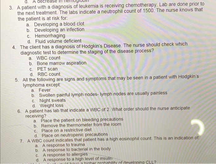 A patient with a diagnosis of leukemia is receiving chemotherapy. Lab are done prior to the next treatment. The labs indicate