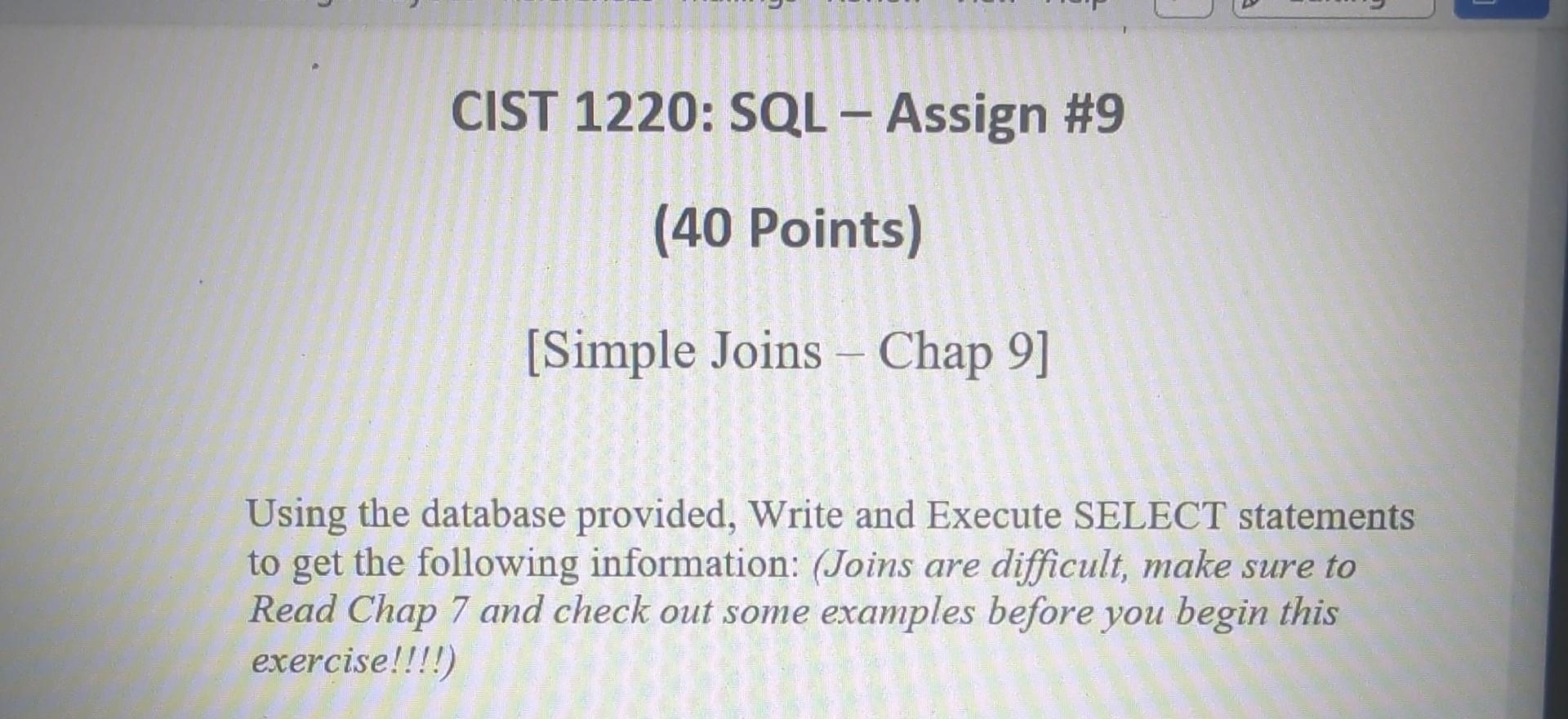 Using the database provided, Write and Execute SELECT statements to get the following information: (Joins are difficult, make