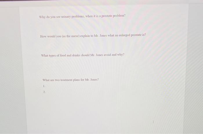 Why do you see urinary problems, when it is a prostate problem? How would you (as the murse) explain to Mr. Jones what an enl