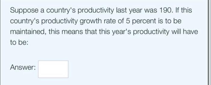 Solved Suppose A Country's Productivity Last Year Was 190 . | Chegg.com