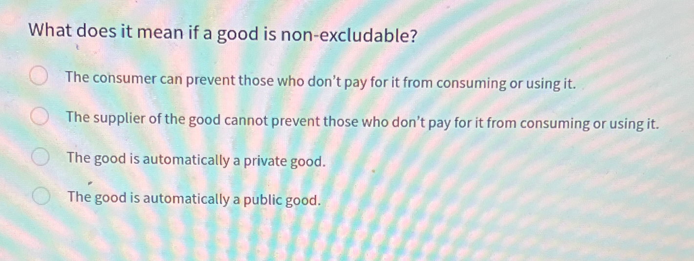 solved-what-does-it-mean-if-a-good-is-non-excludable-the-chegg