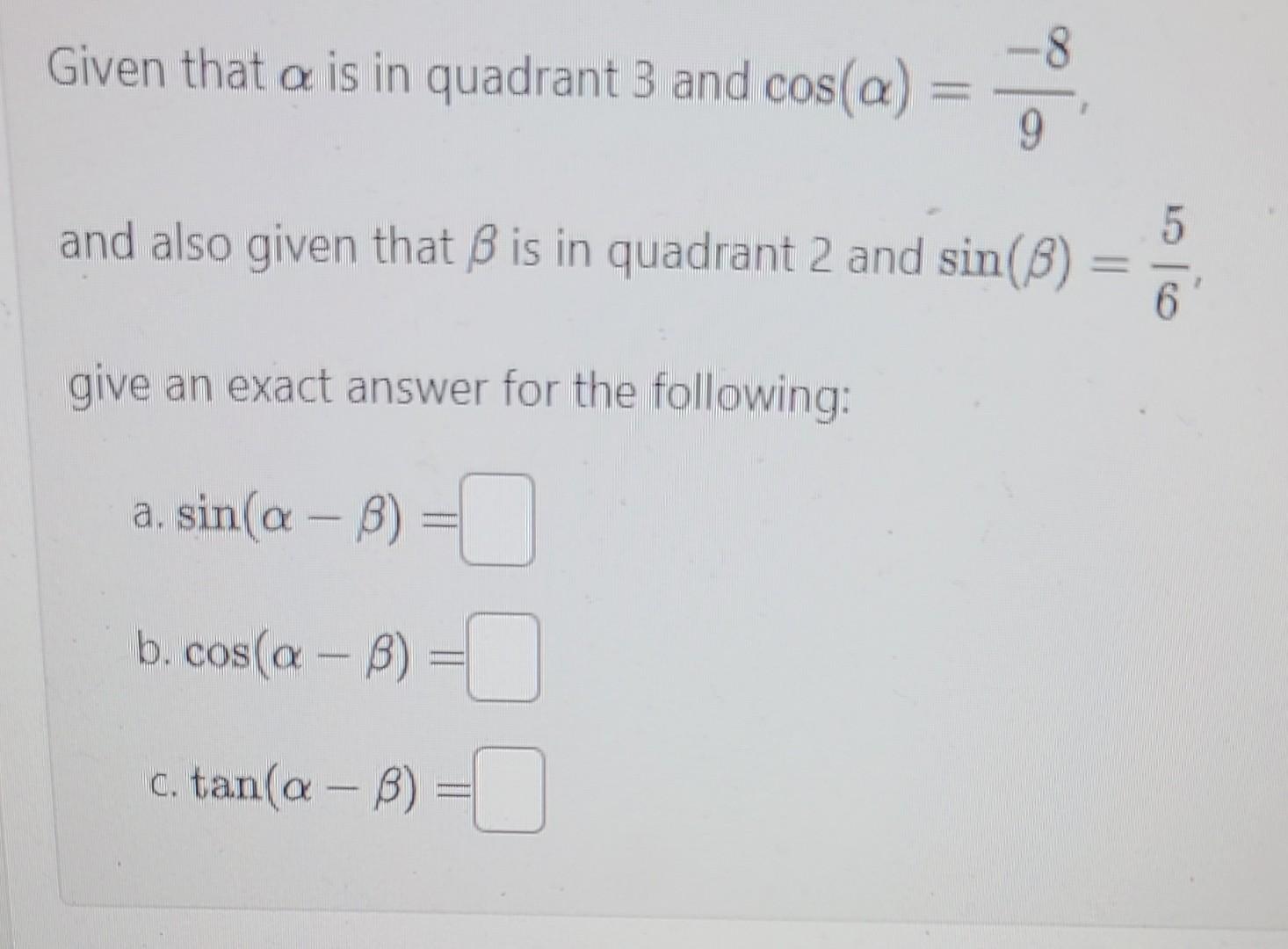 Solved Given that α is in quadrant 3 and cos(α)=9−8 and also | Chegg.com