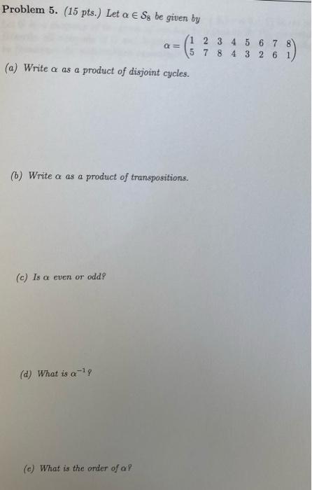 Solved Problem 5. ( 15 pts.) Let α∈S8 be given by | Chegg.com