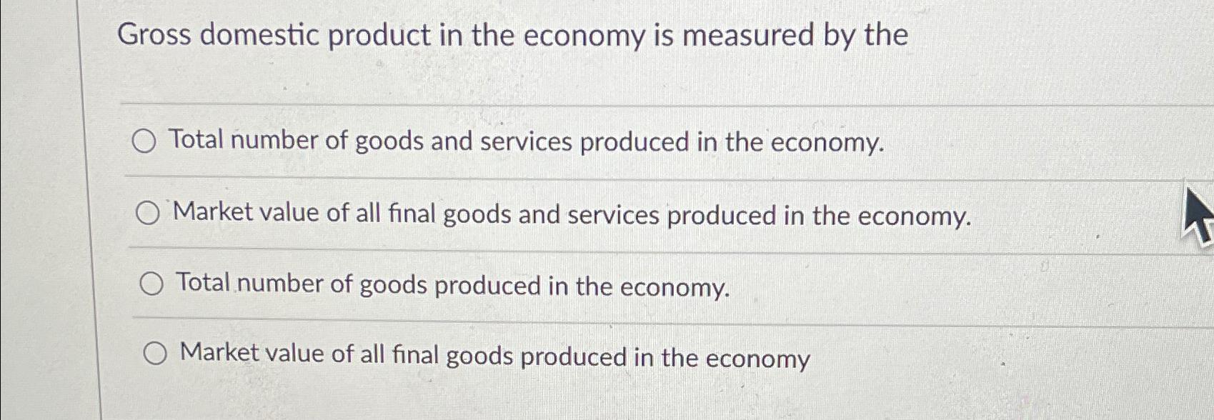 Solved Gross domestic product in the economy is measured by | Chegg.com