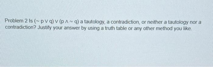 Solved Problem 2 is (∼p∨q)∨(p∧∼q) a tautology, a | Chegg.com