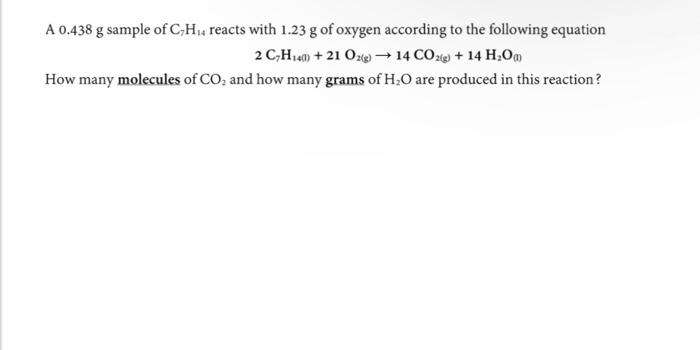 A \( 0.438 \mathrm{~g} \) sample of \( \mathrm{C}_{7} \mathrm{H}_{14} \) reacts with \( 1.23 \mathrm{~g} \) of oxygen accordi