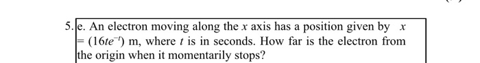 Solved 5. Je. An electron moving along the x axis has a | Chegg.com
