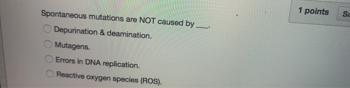 Solved 1 points sa Spontaneous mutations are NOT caused by | Chegg.com