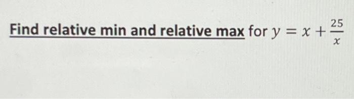Solved Find relative min and relative max for y=x+x25 | Chegg.com