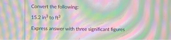 Solved Convert The Following 15 2 In 3 To Ft3 Express Chegg