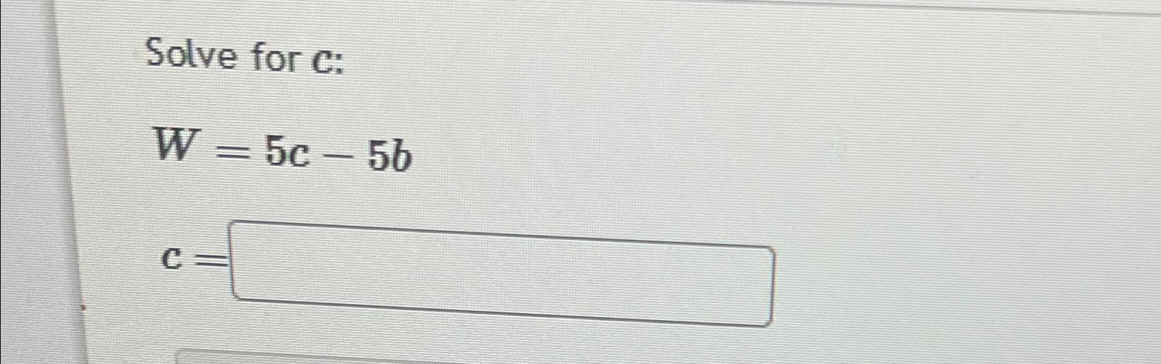 Solved Solve for c ﻿:W=5c-5bc= | Chegg.com