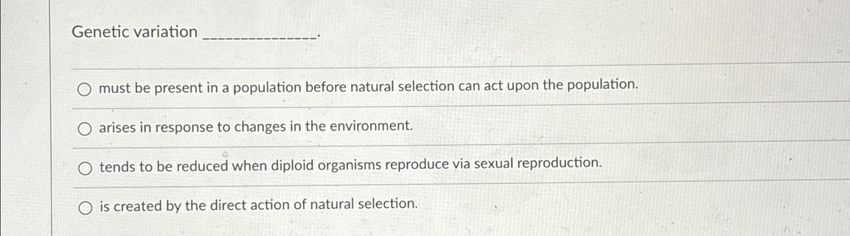 Solved Genetic variationmust be present in a population | Chegg.com