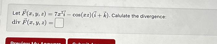 Let \( \vec{F}(x, y, z)=7 x^{2} \vec{i}-\cos (x z)(\vec{i}+\vec{k}) \). Calulate the divergence: \( \operatorname{div} \vec{F