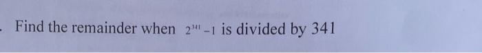 solved-find-the-remainder-when-2341-1-is-divided-by-341-chegg