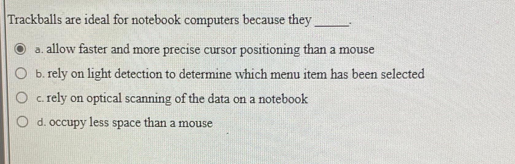 Solved Trackballs are ideal for notebook computers because