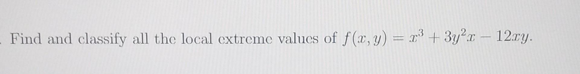 Find and classify all the local extreme values of \( f(x, y)=x^{3}+3 y^{2} x-12 x y \).