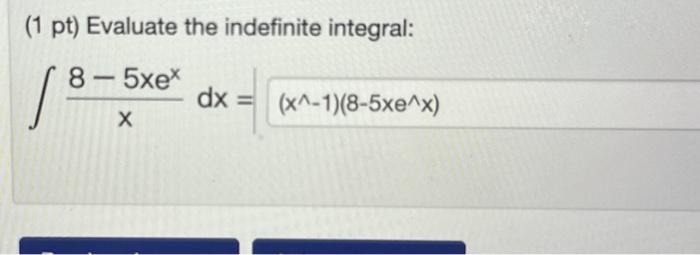 Solved 1 Pt Evaluate The Indefinite Integral ∫x8−5xexdx