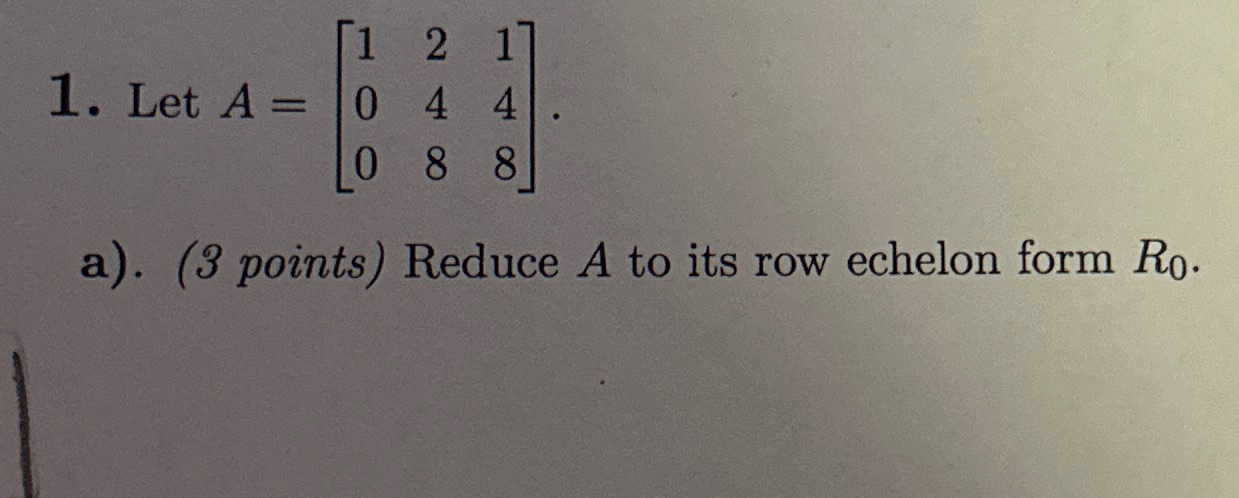 Solved Let A=[121044088]a). (3 ﻿points) ﻿Reduce A ﻿to its | Chegg.com