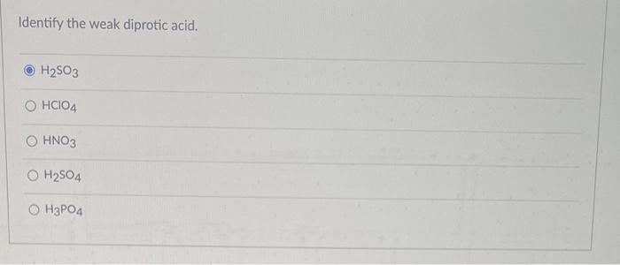 Solved Identify The Weak Diprotic Acid H2so3 Hclo4 Hno3