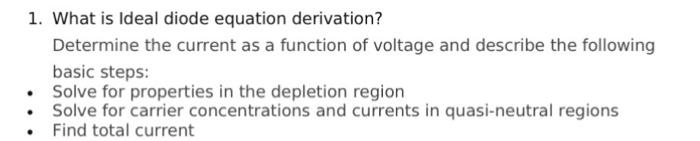 1. What is Ideal diode equation derivation?
Determine the current as a function of voltage and describe the following basic s