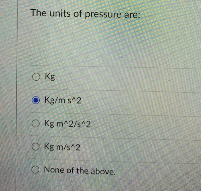 Solved The units of pressure are: O Kg O Kg/m s^2 O Kg | Chegg.com